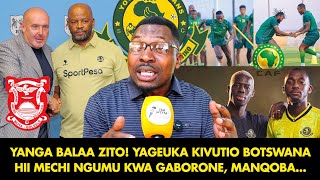 AMBOKILE: YANGA BALAA ZITO! YAGEUKA KIVUTIO BOTSWANA, HII MECHI NGUMU SANA KWA GABORONE, MANQOBA...