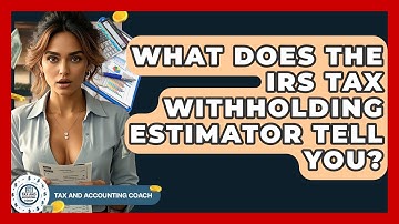 What Does The IRS Tax Withholding Estimator Tell You? - Tax and Accounting Coach