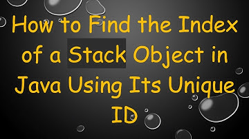 How to Find the Index of a Stack Object in Java Using Its Unique ID