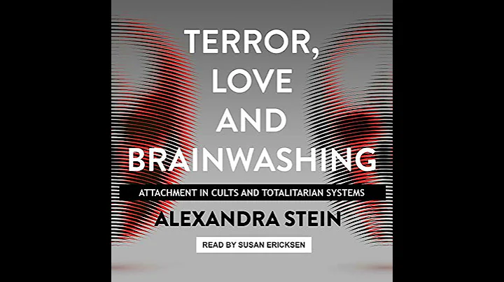 Terror, Love and Brainwashing: Attachment in Cults and Totalitarian Systems by Alexandra Stein