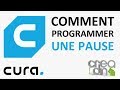 Cura  comment programmer une pause