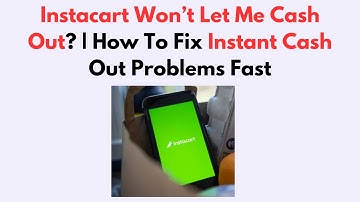 Instacart Won’t Let Me Cash Out? | How To Fix Instant Cash Out Problems Fast