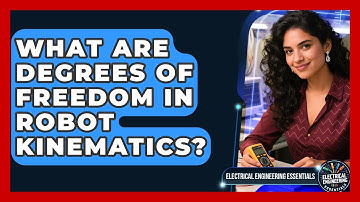 What Are Degrees Of Freedom In Robot Kinematics? - Electrical Engineering Essentials