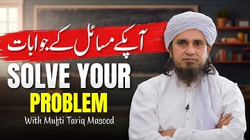 Solve Your Problems With Mufti Tariq Masood