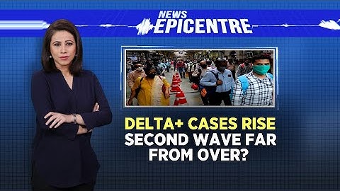 Delta Plus Cases Rise: Covid Second Wave Far From Over? | News Epicentre | CNN News18