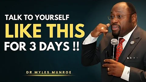 TALK TO YOURSELF LIKE THIS FOR 3 DAYS/ Dr Myles Munroe BEST MOTIVATIONAL SPEECH