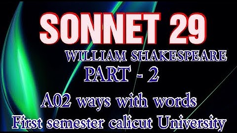 SONNET 29 BY WILLIAM SHAKESPEARE. PART 2. A02 WAYS WITH WORDS. S1 CALICUT UNIVERSITY.