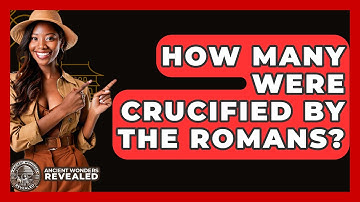 How Many Were Crucified By The Romans? - Ancient Wonders Revealed