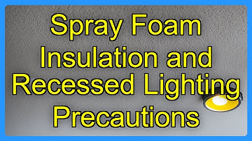 Spray Foam Insulation and Recessed Lighting Precautions