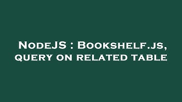 NodeJS : Bookshelf.js, query on related table