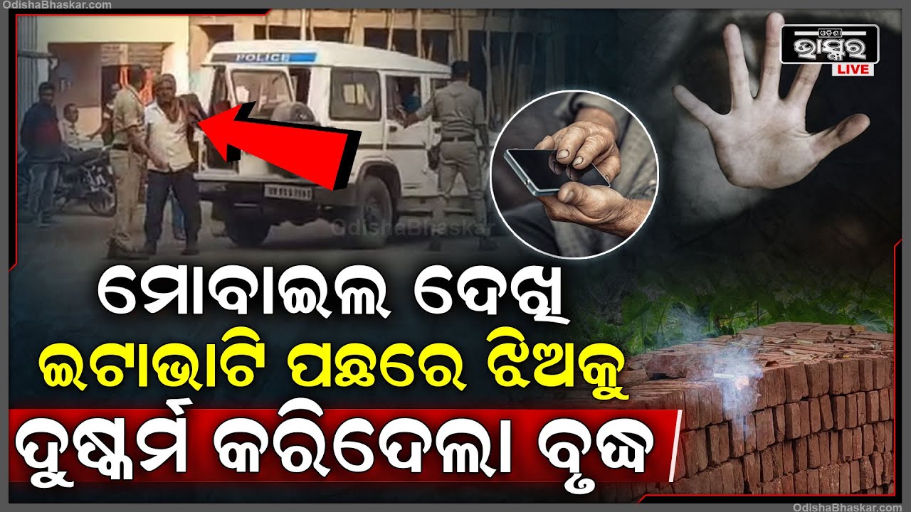 ମୋବାଇଲ ଦେଖିବାକୁ ଡାକି ନେଇ ଇଟାଭାଟି ପଛ ପଟେ ଝିଅ ସହ ଏମିତି କରିଦେଲା ୫୫ ବର୍ଷୀୟ ବୃଦ୍ଧ