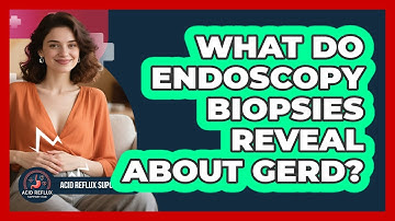 What Do Endoscopy Biopsies Reveal About GERD? - Acid Reflux Support Hub