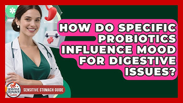 How Do Specific Probiotics Influence Mood For Digestive Issues? - Sensitive Stomach Guide