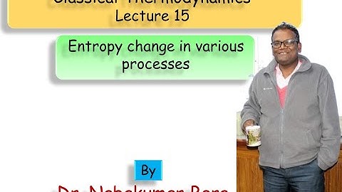 Entropy Changes in various processes: Classical Thermodynamics - Lecture 15
