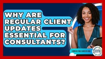 Why Are Regular Client Updates Essential For Consultants? - Consulting Career Hub