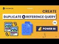 How to create Duplicate and Reference query in Power BI