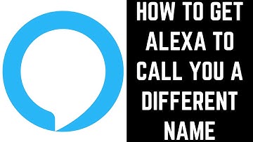 How to Get Alexa to Call You a Different Name
