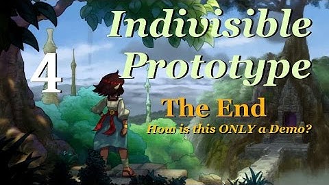 The End (How is this Only a DEMO?), Indivisible Prototype, Part 4 FINAL