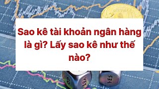 Sao kê tài khoản ngân hàng là gì? Lấy sao kê như thế nào? Sao kê tài khoản ngân hàng là gì? Lấy sao kê như thế nào?