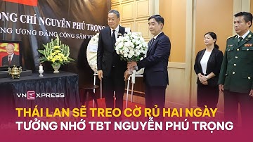 Thái Lan treo cờ rủ tưởng nhớ Tổng Bí thư Nguyễn Phú Trọng | VnExpress