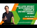 Can I lose weight with Bariatric Surgery if Dieting doesn't work?