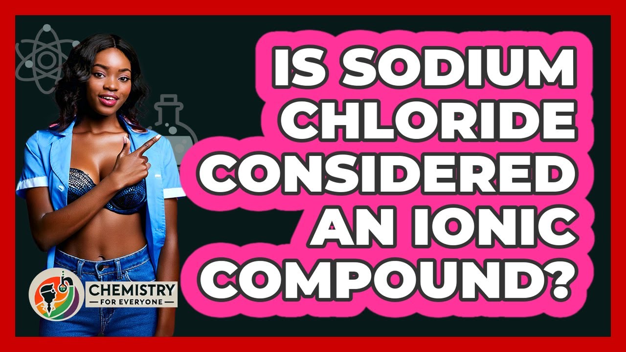 Is Sodium Chloride Considered An Ionic Compound?