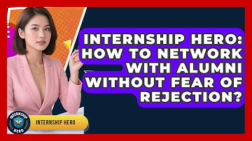 Internship Hero: How To Network With Alumni Without Fear Of Rejection? - Internship Hero