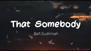 Rafi Sudirman - That Somebody (Lirik)