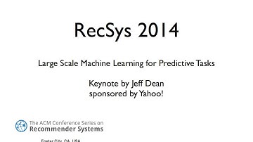 RecSys 2014 Keynote by Jeff Dean: Large Scale Machine Learning for Predictive Tasks, Pt. 1