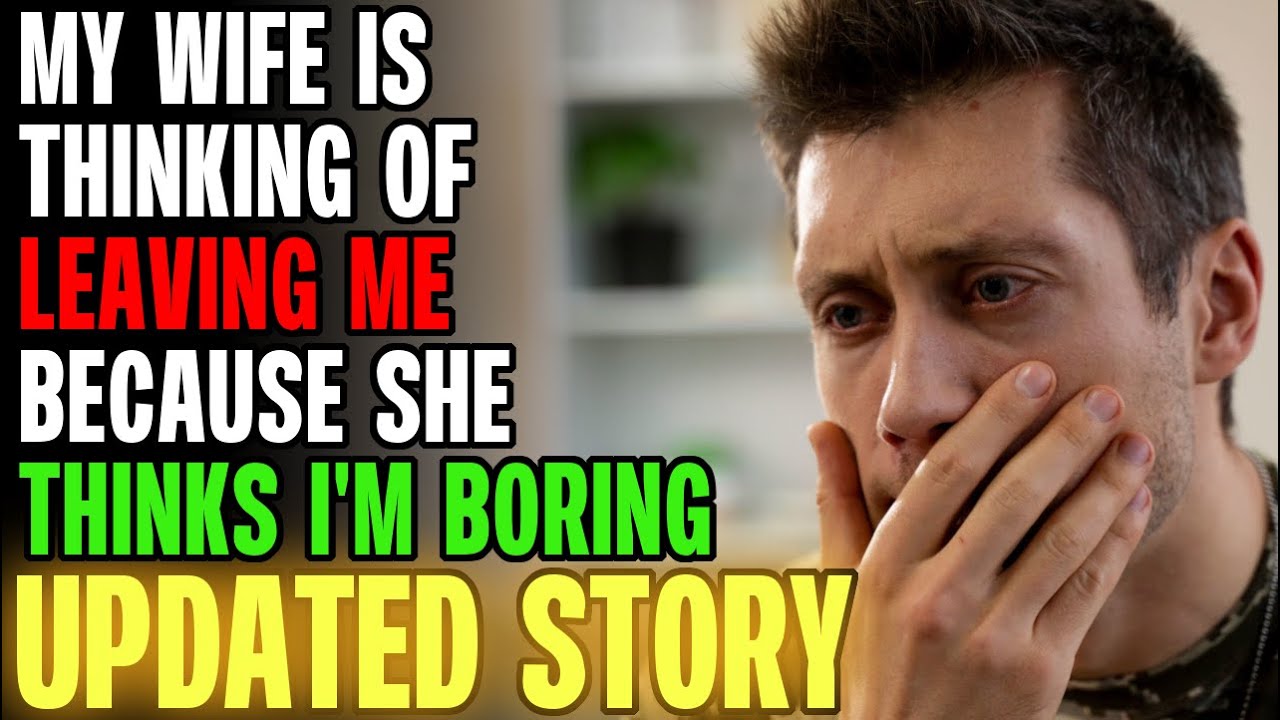 My Wife Is Thinking Of Leaving Me Because She Thinks I'm BORING... r/Relationships