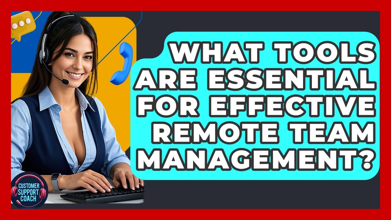 What Tools Are Essential For Effective Remote Team Management? - Customer Support Coach