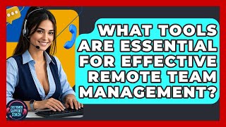 What Tools Are Essential For Effective Remote Team Management? - Customer Support Coach