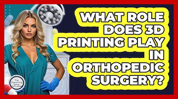 What Role Does 3D Printing Play In Orthopedic Surgery? - The Operating Table