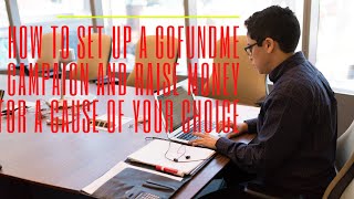 How to set up a gofundme campaign and raise money for a cause of your choice