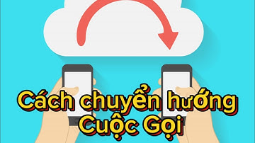 Cách chuyển Hướng cuộc gọi trên điện thoại