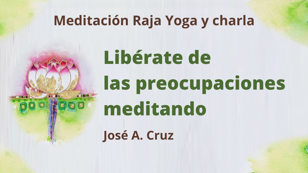 Meditación Raja Yoga y charla: "Libérate de las preocupaciones ...