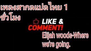 เพลงสากลแปลไทย 1 ชั่วโมง Elijah woods-where we’re going.