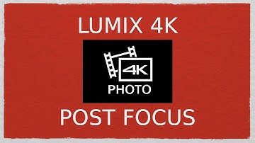 4K Post Focus in Lumix Cameras