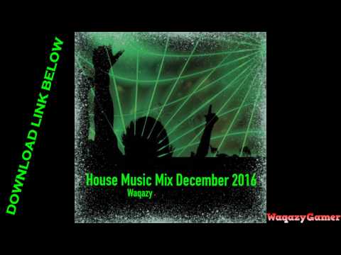 House Music Mix December 2016 - Waqazy FREE DOWNLOAD LINK