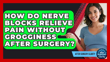 How Do Nerve Blocks Relieve Pain Without Grogginess After Surgery? - After Surgery Clarity