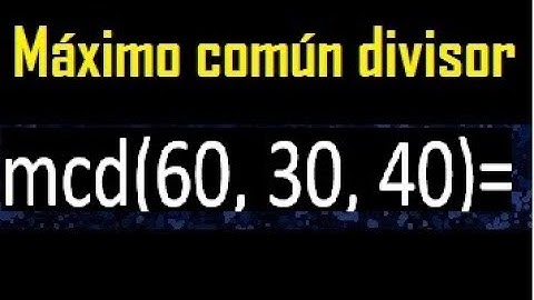mcd de 60 30 40 , maximo comun divisor de varios numeros , ejemplos resueltos