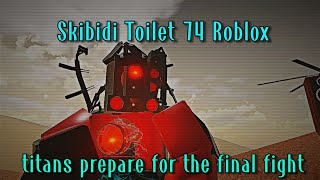 Titans Prepare For The Final Fight (Skibidi Toilet 74 Roblox)