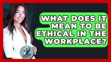 What Does It Mean To Be Ethical In The Workplace? - Philosophy Beyond