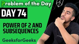 Day 74 - Power Of 2 and Subsequences | Mathematical | GFG POTD 14 September