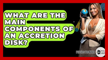 What Are The Main Components Of An Accretion Disk? - Physics Frontier