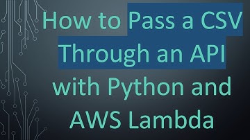 How to Pass a CSV Through an API with Python and AWS Lambda