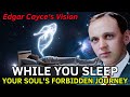 What Your Soul ACTUALLY Does While You Sleep – Edgar Cayce's Forbidden Vision