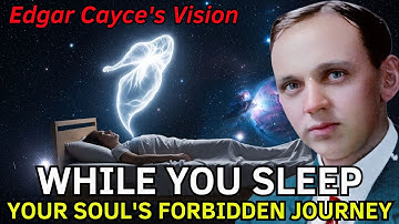 What Your Soul ACTUALLY Does While You Sleep – Edgar Cayce