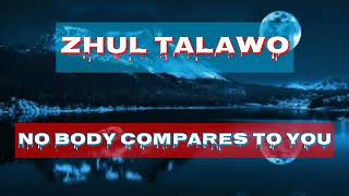 •ZHUL TALAWO | NO BODY COMPARES TO YOU | NEW 2019•