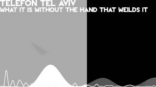 [HQ] Telefon Tel Aviv - What it is Without the Hand That Wields it